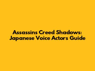Assassin's Creed Shadows: Japanese Voice Actors Guide
