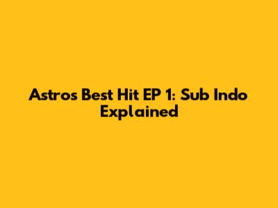 Astro's Best Hit EP 1: Sub Indo Explained