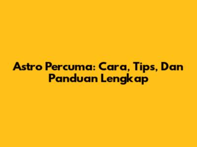 Astro Percuma: Cara, Tips, Dan Panduan Lengkap