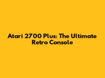 Atari 2700 Plus: The Ultimate Retro Console