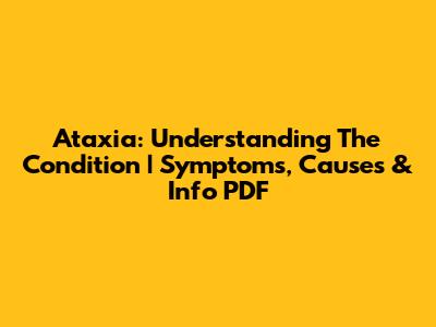 Ataxia: Understanding The Condition | Symptoms, Causes & Info PDF