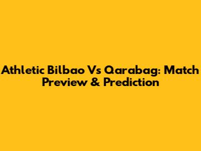 Athletic Bilbao Vs Qarabag: Match Preview & Prediction