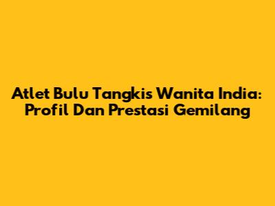 Atlet Bulu Tangkis Wanita India: Profil Dan Prestasi Gemilang