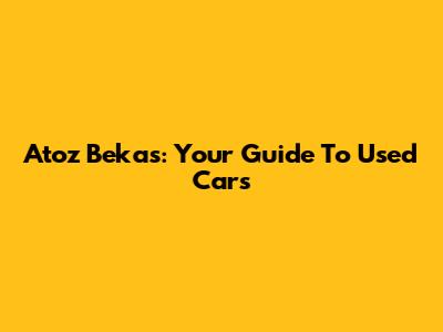 Atoz Bekas: Your Guide To Used Cars