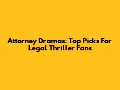 Attorney Dramas: Top Picks For Legal Thriller Fans