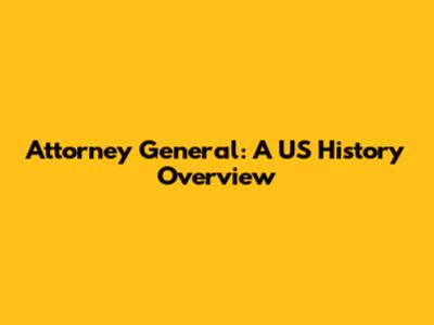 Attorney General: A US History Overview