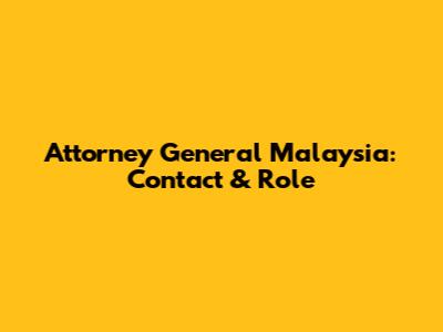 Attorney General Malaysia: Contact & Role