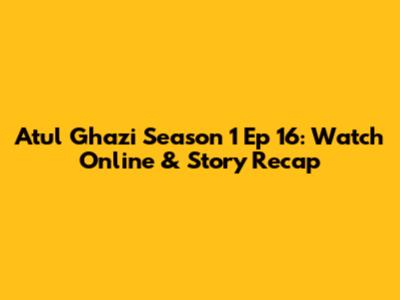 Atul Ghazi Season 1 Ep 16: Watch Online & Story Recap