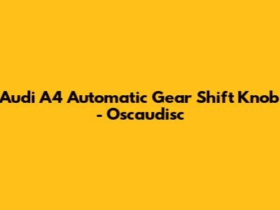 Audi A4 Automatic Gear Shift Knob - Oscaudisc