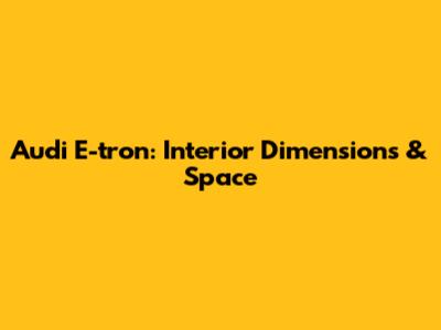 Audi E-tron: Interior Dimensions & Space