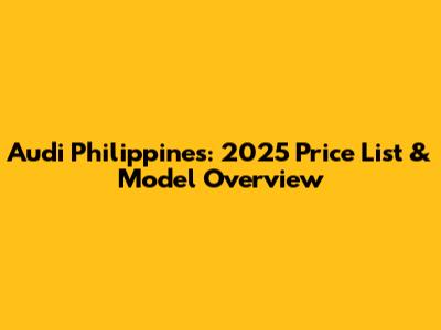 Audi Philippines: 2025 Price List & Model Overview