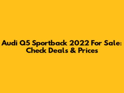 Audi Q5 Sportback 2022 For Sale: Check Deals & Prices