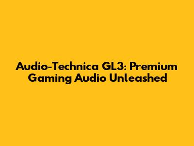Audio-Technica GL3: Premium Gaming Audio Unleashed