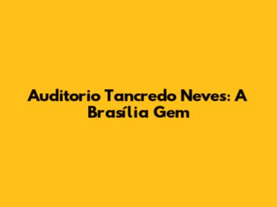 Auditorio Tancredo Neves: A Brasília Gem