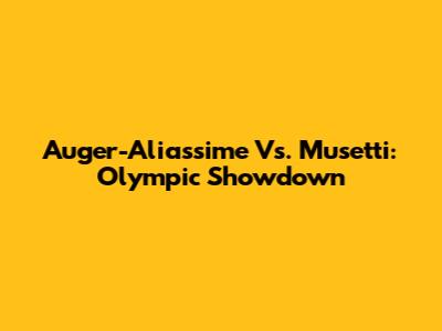 Auger-Aliassime Vs. Musetti: Olympic Showdown
