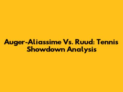 Auger-Aliassime Vs. Ruud: Tennis Showdown Analysis