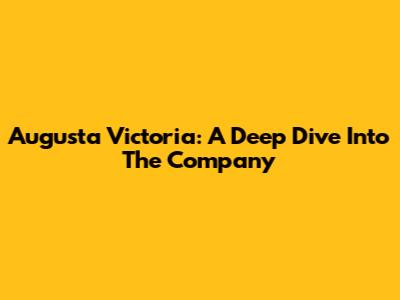 Augusta Victoria: A Deep Dive Into The Company