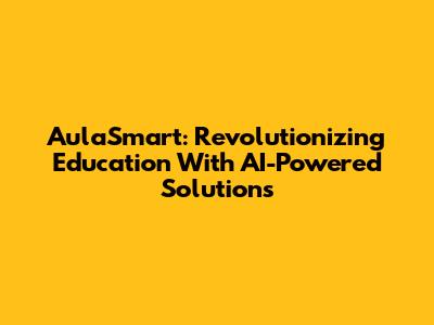 AulaSmart: Revolutionizing Education With AI-Powered Solutions