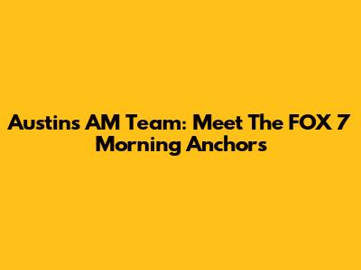 Austin's AM Team: Meet The FOX 7 Morning Anchors