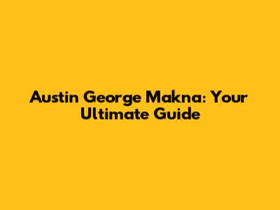 Austin George Makna: Your Ultimate Guide