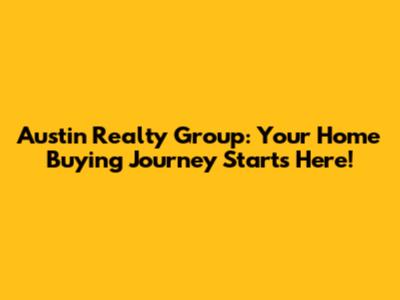Austin Realty Group: Your Home Buying Journey Starts Here!