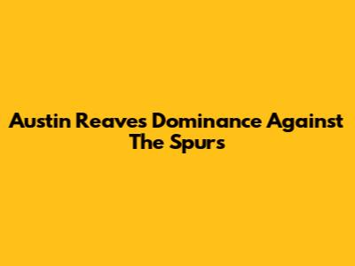 Austin Reaves' Dominance Against The Spurs