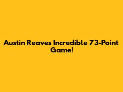Austin Reaves' Incredible 73-Point Game!