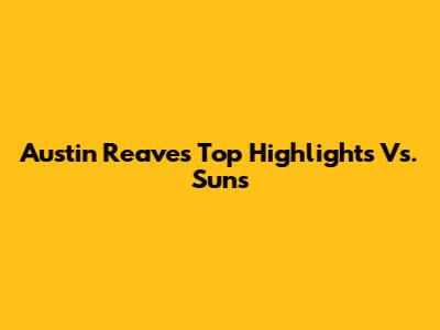 Austin Reaves' Top Highlights Vs. Suns
