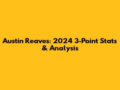 Austin Reaves: 2024 3-Point Stats & Analysis