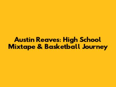 Austin Reaves: High School Mixtape & Basketball Journey