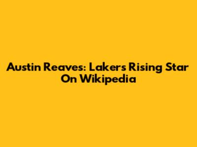 Austin Reaves: Lakers' Rising Star On Wikipedia
