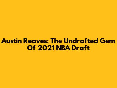 Austin Reaves: The Undrafted Gem Of 2021 NBA Draft