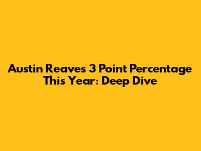 Austin Reaves 3 Point Percentage This Year: Deep Dive