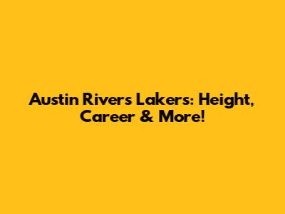 Austin Rivers Lakers: Height, Career & More!