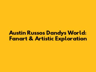 Austin Russo's Dandy's World: Fanart & Artistic Exploration