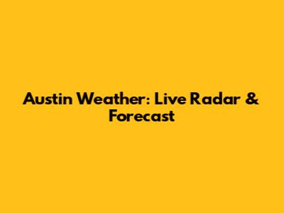 Austin Weather: Live Radar & Forecast
