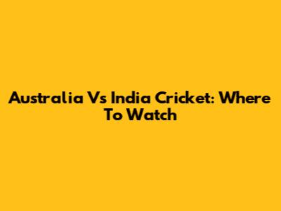 Australia Vs India Cricket: Where To Watch