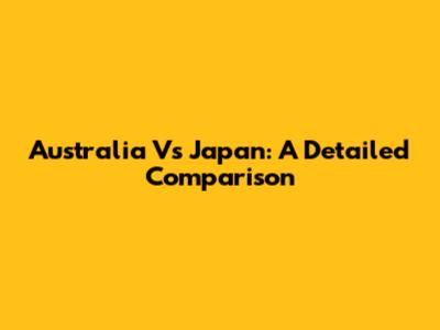 Australia Vs Japan: A Detailed Comparison