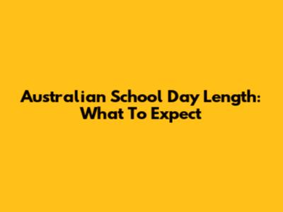 Australian School Day Length: What To Expect