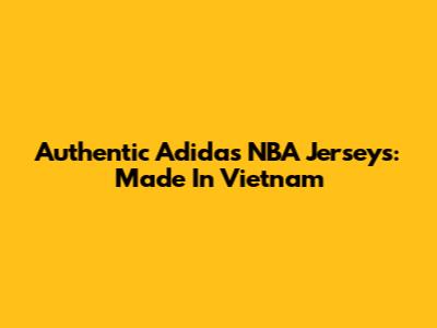 Authentic Adidas NBA Jerseys: Made In Vietnam