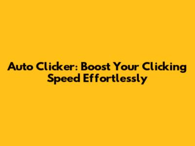Auto Clicker: Boost Your Clicking Speed Effortlessly