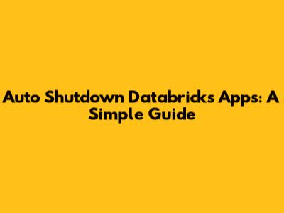 Auto Shutdown Databricks Apps: A Simple Guide