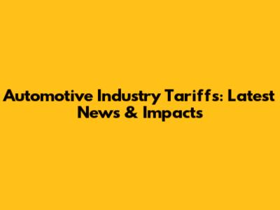 Automotive Industry Tariffs: Latest News & Impacts