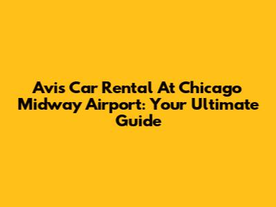 Avis Car Rental At Chicago Midway Airport: Your Ultimate Guide