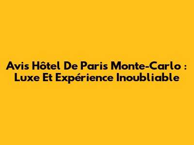 Avis Hôtel De Paris Monte-Carlo : Luxe Et Expérience Inoubliable
