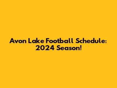 Avon Lake Football Schedule: 2024 Season!