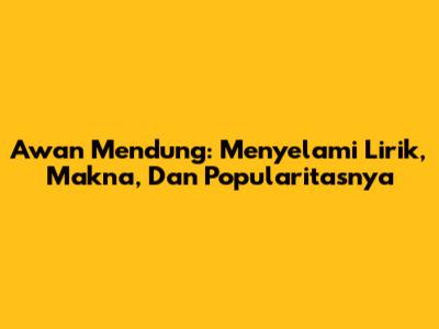 Awan Mendung: Menyelami Lirik, Makna, Dan Popularitasnya