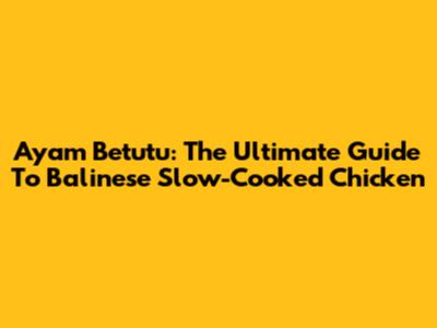 Ayam Betutu: The Ultimate Guide To Balinese Slow-Cooked Chicken