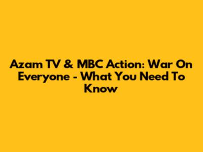 Azam TV & MBC Action: War On Everyone - What You Need To Know