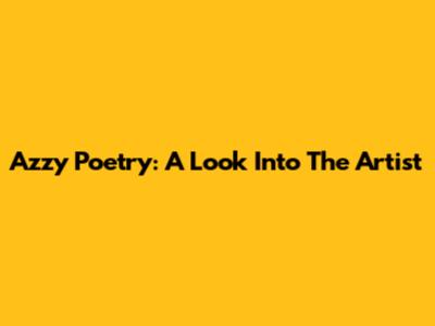 Azzy Poetry: A Look Into The Artist